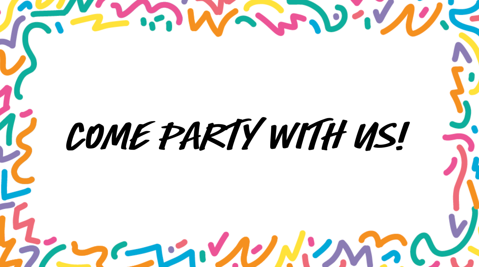 White sign with colourful squiggle designs around edge. Text reads Come Party With Us!